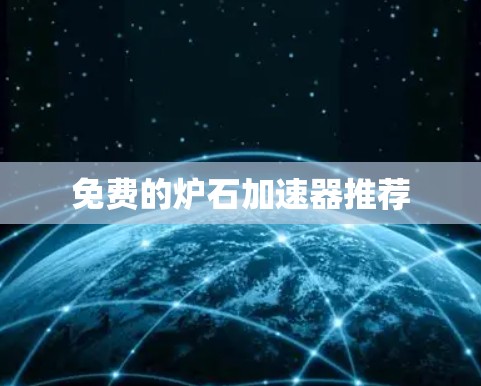 免费的炉石加速器推荐 免费的炉石加速器推荐