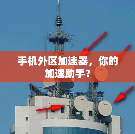 手机外区加速器，你的加速助手？
