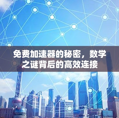 免费加速器的秘密,数学之谜背后的高效连接 免费加速器的秘密,数学之谜背后的高效连接