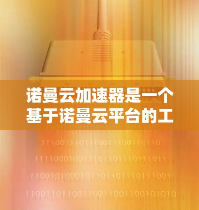 诺曼云加速器是一个基于诺曼云平台的工具,旨在帮助用户加速网页加载速度或提升网站加载体验。如果你是想寻找免费的诺曼云加速器,以下是关于它的详细介绍 诺曼云加速器是一个基于诺曼云平台的工具,旨在帮助用户加速网页加载速度或提升网站加载体验。如果你是想寻找免费的诺曼云加速器,以下是关于它的详细介绍