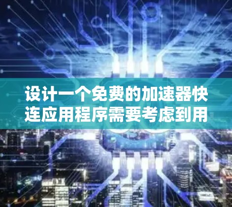 设计一个免费的加速器快连应用程序需要考虑到用户的基本需求、安全性、用户体验以及功能的全面覆盖。以下是一个逐步的指南,帮助你构建这个应用 设计一个免费的加速器快连应用程序需要考虑到用户的基本需求、安全性、用户体验以及功能的全面覆盖。以下是一个逐步的指南,帮助你构建这个应用