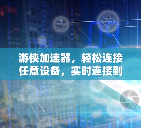 游侠加速器,轻松连接任意设备,实时连接到全球 fastest 网络!
