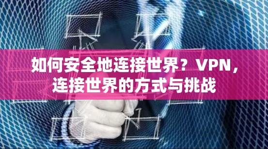 如何安全地连接世界？VPN，连接世界的方式与挑战