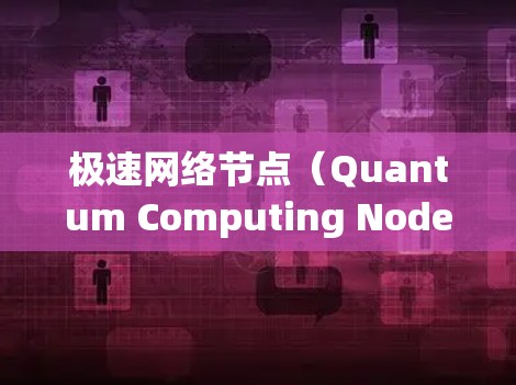 极速网络节点(Quantum Computing Nodes)是一种基于量子计算的网络架构,旨在利用量子力学的特性来提升网络的效率和性能。以下是关于极速网络节点的详细解释 极速网络节点(Quantum Computing Nodes)是一种基于量子计算的网络架构,旨在利用量子力学的特性来提升网络的效率和性能。以下是关于极速网络节点的详细解释