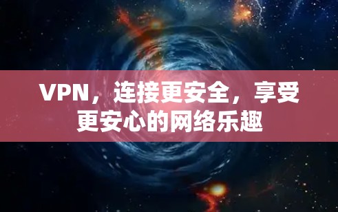 VPN,连接更安全,享受更安心的网络乐趣 VPN,连接更安全,享受更安心的网络乐趣