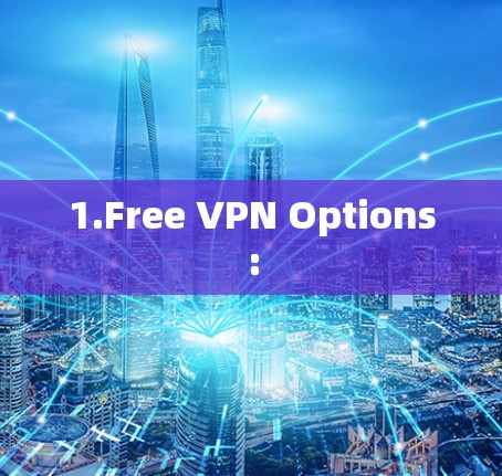 1.Free VPN Options: 1.Free VPN Options: