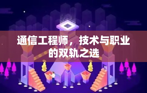 通信工程师,技术与职业的双轨之选 通信工程师,技术与职业的双轨之选