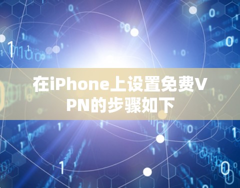 在iPhone上设置免费VPN的步骤如下
