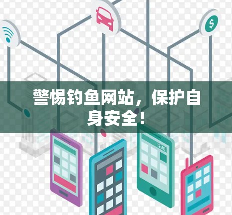 警惕钓鱼网站,保护自身安全! 警惕钓鱼网站,保护自身安全!