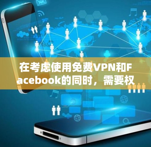在考虑使用免费VPN和Facebook的同时,需要权衡其各自的功能和风险。以下是逐步的思考过程和建议 在考虑使用免费VPN和Facebook的同时,需要权衡其各自的功能和风险。以下是逐步的思考过程和建议