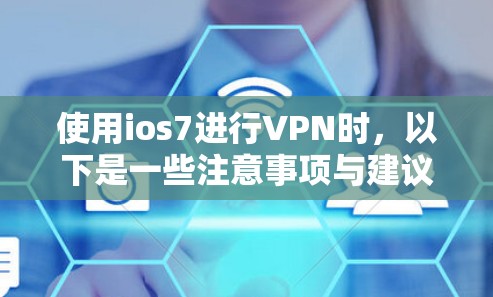 使用ios7进行VPN时，以下是一些注意事项与建议