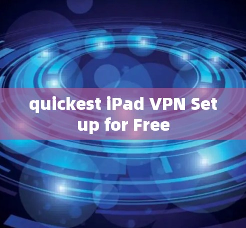 quickest iPad VPN Setup for Free