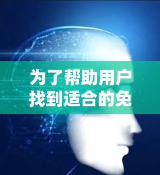 为了帮助用户找到适合的免费VPN应用,以下是详细的步骤和推荐 为了帮助用户找到适合的免费VPN应用,以下是详细的步骤和推荐