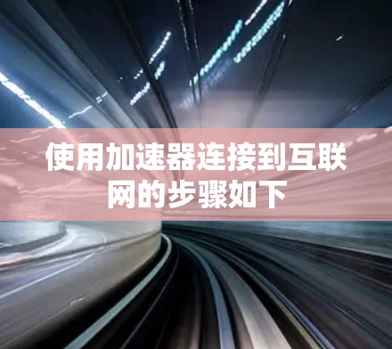 使用加速器连接到互联网的步骤如下