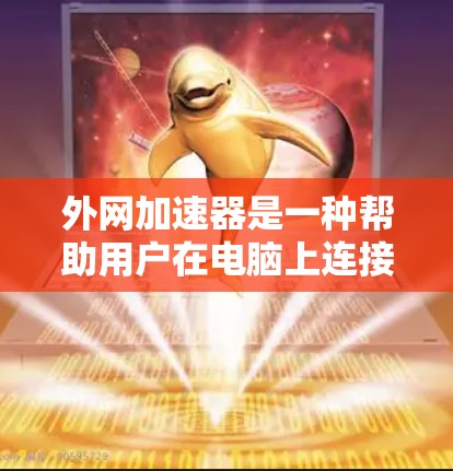 外网加速器是一种帮助用户在电脑上连接到外部网络并在Web服务器上快速下载的工具,通常使用VPN技术实现。以下是关于外网加速器的详细介绍 外网加速器是一种帮助用户在电脑上连接到外部网络并在Web服务器上快速下载的工具,通常使用VPN技术实现。以下是关于外网加速器的详细介绍