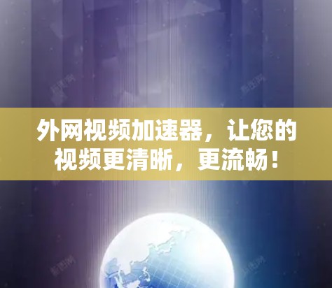 外网视频加速器,让您的视频更清晰,更流畅! 外网视频加速器,让您的视频更清晰,更流畅!