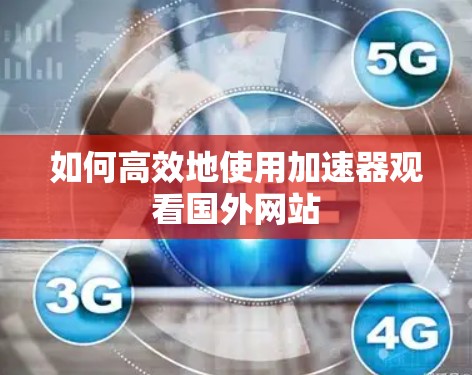 如何高效地使用加速器观看国外网站