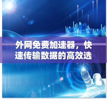 外网免费加速器，快速传输数据的高效选择