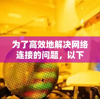 为了高效地解决网络连接的问题，以下是一个有条理的网络加速器使用指南