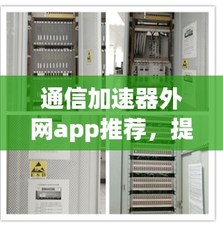 通信加速器外网app推荐,提升工作效率的高效选择 通信加速器外网app推荐,提升工作效率的高效选择