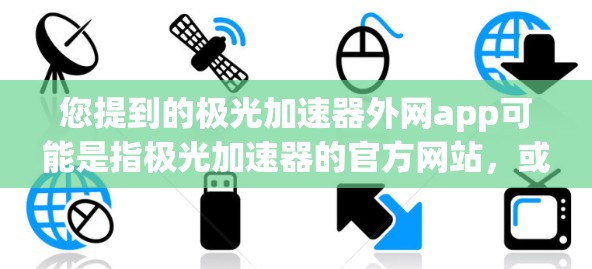 您提到的极光加速器外网app可能是指极光加速器的官方网站，或者是一个加速器的网站，具体功能可能因平台而异。极光加速器通常用于加速车辆，比如电动汽车，让用户在高速行驶时更快地达到目的地