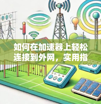 如何在加速器上轻松连接到外网，实用指南