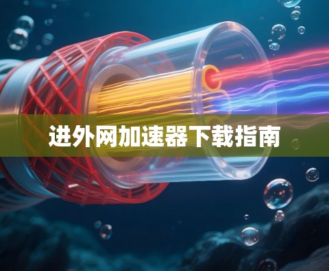 进外网加速器下载指南 进外网加速器下载指南