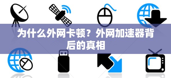 为什么外网卡顿？外网加速器背后的真相