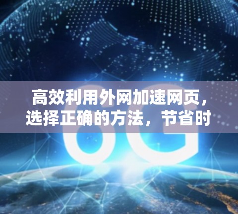 高效利用外网加速网页，选择正确的方法，节省时间