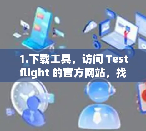 1.下载工具,访问 Testflight 的官方网站,找到并安装其外网加速器功能 1.下载工具,访问 Testflight 的官方网站,找到并安装其外网加速器功能