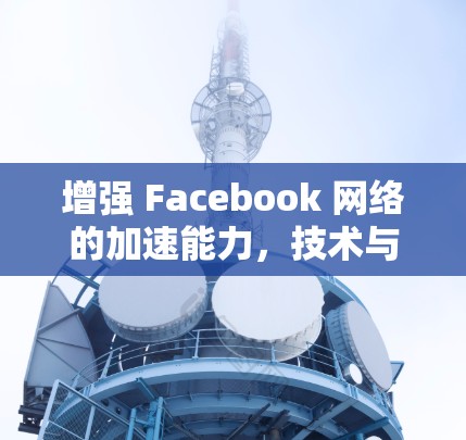 增强 Facebook 网络的加速能力，技术与挑战