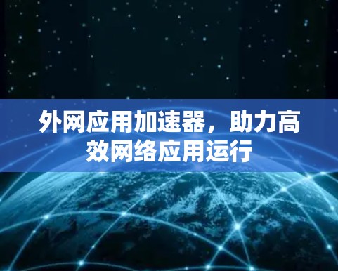 外网应用加速器，助力高效网络应用运行