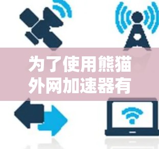 为了使用熊猫外网加速器有效地加速你的电脑,可以按照以下步骤操作 为了使用熊猫外网加速器有效地加速你的电脑,可以按照以下步骤操作