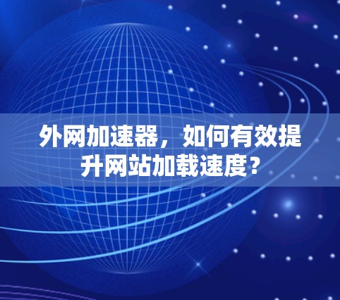 外网加速器，如何有效提升网站加载速度？