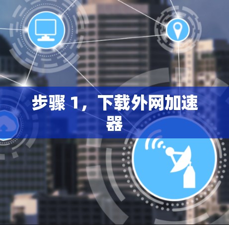 步骤 1，下载外网加速器