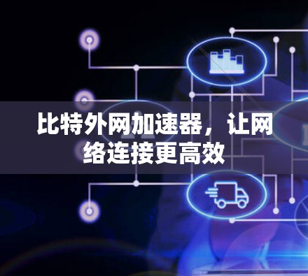 比特外网加速器,让网络连接更高效 比特外网加速器,让网络连接更高效
