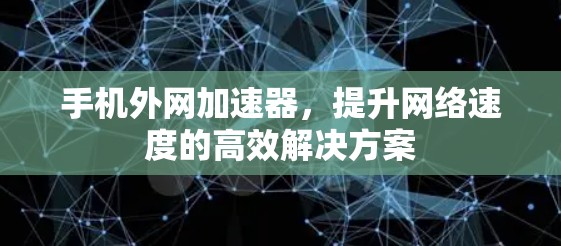 手机外网加速器,提升网络速度的高效解决方案 手机外网加速器,提升网络速度的高效解决方案