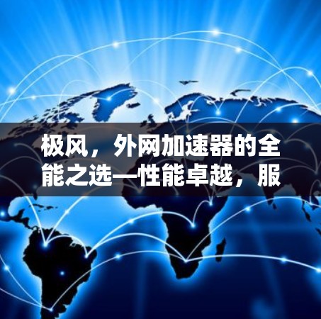 极风，外网加速器的全能之选—性能卓越，服务贴心，高效便捷