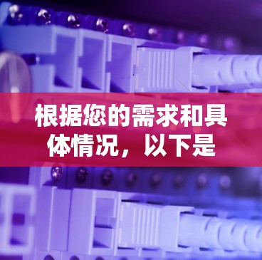 根据您的需求和具体情况,以下是分步骤的建议 根据您的需求和具体情况,以下是分步骤的建议