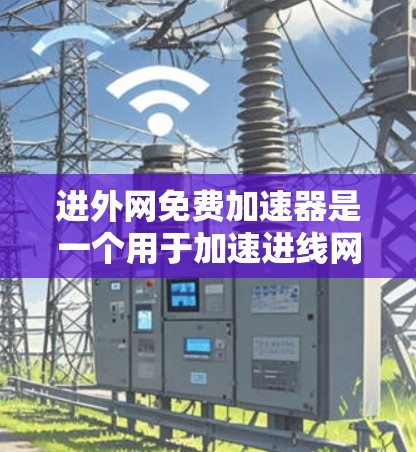 进外网免费加速器是一个用于加速进线网连接的工具,通常分为物理链路加速和物理链路+虚拟链路加速两种。以下是使用进外网免费加速器的步骤和注意事项 进外网免费加速器是一个用于加速进线网连接的工具,通常分为物理链路加速和物理链路+虚拟链路加速两种。以下是使用进外网免费加速器的步骤和注意事项