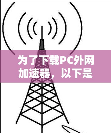 为了下载PC外网加速器，以下是一些推荐的免费工具，它们提供了多种功能，帮助你优化网络连接