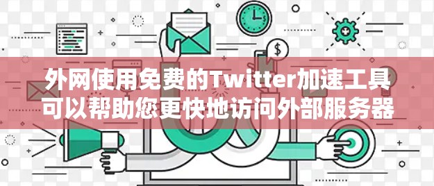 外网使用免费的Twitter加速工具可以帮助您更快地访问外部服务器上的Twitter页面。以下是几个常见的免费工具推荐,您可以根据自己的需求和网络情况选择合适的工具 外网使用免费的Twitter加速工具可以帮助您更快地访问外部服务器上的Twitter页面。以下是几个常见的免费工具推荐,您可以根据自己的需求和网络情况选择合适的工具