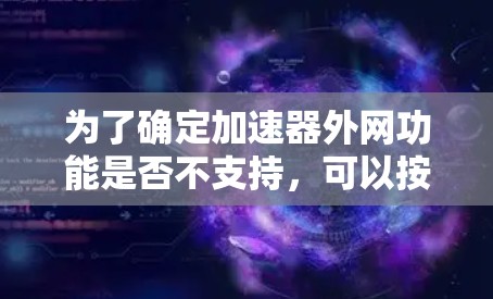 为了确定加速器外网功能是否不支持,可以按照以下步骤操作 为了确定加速器外网功能是否不支持,可以按照以下步骤操作