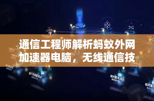 通信工程师解析蚂蚁外网加速器电脑,无线通信技术的创新与应用 通信工程师解析蚂蚁外网加速器电脑,无线通信技术的创新与应用