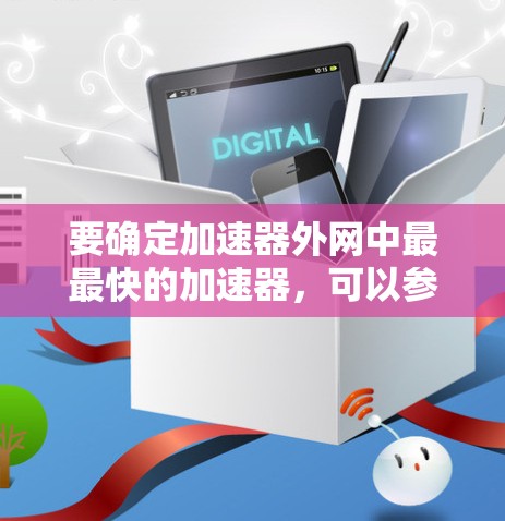 要确定加速器外网中最最快的加速器，可以参考以下步骤和信息