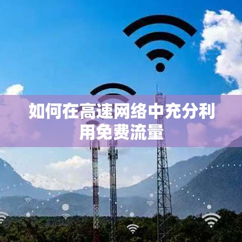 如何在高速网络中充分利用免费流量 如何在高速网络中充分利用免费流量