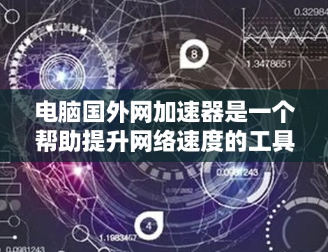 电脑国外网加速器是一个帮助提升网络速度的工具,尤其适用于对网络连接不稳定的用户。以下是对该工具的详细分析和使用指南 电脑国外网加速器是一个帮助提升网络速度的工具,尤其适用于对网络连接不稳定的用户。以下是对该工具的详细分析和使用指南