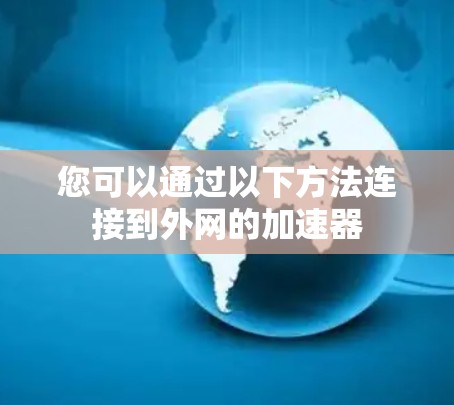 您可以通过以下方法连接到外网的加速器