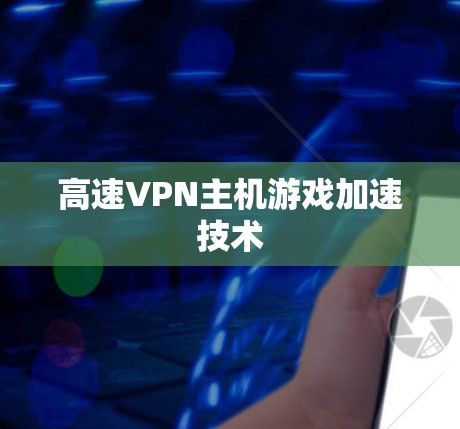 高速VPN主机游戏加速技术 高速VPN主机游戏加速技术