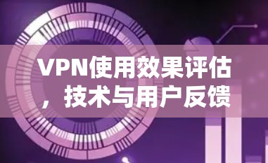 VPN使用效果评估，技术与用户反馈的双管齐